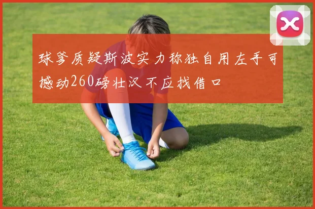 球爹质疑斯波实力称独自用左手可撼动260磅壮汉不应找借口