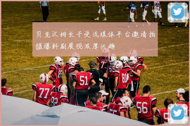 贝克汉姆长子受流媒体平台邀请拍摄爆料剧展现浓厚兴趣